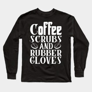 Coffee Scrubs and Rubber Gloves Nurse Gift Long Sleeve T-Shirt